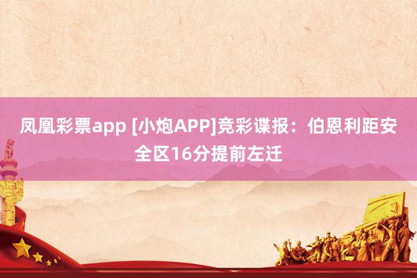 凤凰彩票app [小炮APP]竞彩谍报：伯恩利距安全区16分提前左迁