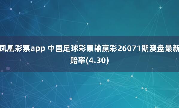凤凰彩票app 中国足球彩票输赢彩26071期澳盘最新赔率(4.30)