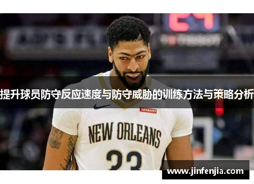 提升球员防守反应速度与防守威胁的训练方法与策略分析