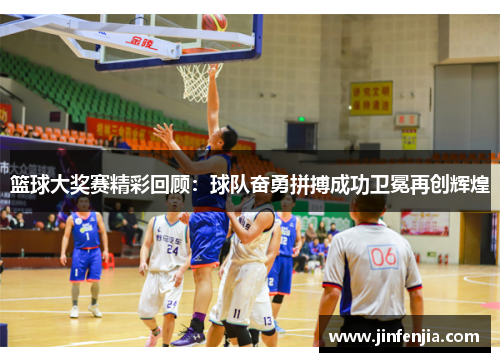 篮球大奖赛精彩回顾：球队奋勇拼搏成功卫冕再创辉煌