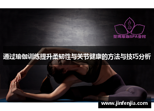 通过瑜伽训练提升柔韧性与关节健康的方法与技巧分析